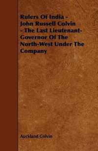 Rulers Of India - John Russell Colvin - The Last Lieutenant-Governor Of The North-West Under The Company