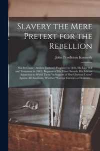 Slavery the Mere Pretext for the Rebellion; Not Its Cause: Andrew Jackson's Prophecy in 1833, His Last Will and Testament in 1843; Bequests of His Three Swords