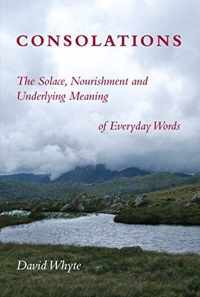 Consolations : The Solace, Nourishment and Underlying Meaning of Everyday Words