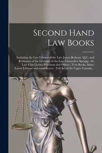 Second Hand Law Books [microform]: Including the Law Library of the Late James Bethune, Q.C. and Remnants of the Libraries of the Late Chancellor Spragge, the Late Chief Justice Harrison and Others: Text Books, Many Latest Editions and Some Scarce