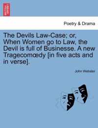 The Devils Law-Case; Or, When Women Go to Law, the Devil Is Full of Businesse. a New Tragecom Dy [In Five Acts and in Verse].