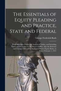 The Essentials of Equity Pleading and Practice, State and Federal; With Illustrative Forms and Analytical Tables, and Including Forms and Procedure in the Master's Office. Also the Reforms and Changes Effected by the United States Equity Rules, In...