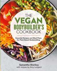The Vegan Bodybuilder&apos;s Cookbook: Essential Recipes and Meal Plans for Plant-Based Bodybuilding