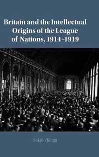 Britain and the Intellectual Origins of the League of Nations, 1914-1919