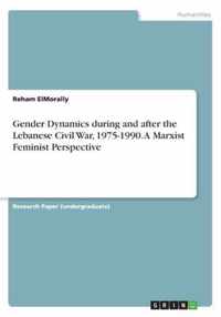 Gender Dynamics during and after the Lebanese Civil War, 1975-1990. A Marxist Feminist Perspective