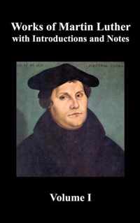 Works of Martin Luther, Volume 1. [Luther's Prefaces to His Works, the Ninety-Five Theses (Together with Related Letters), Treatise on the Holy Sacram