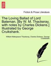 The Loving Ballad of Lord Bateman. [By W. M. Thackeray, with Notes by Charles Dickens.] Illustrated by George Cruikshank.