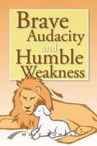Brave Audacity and Humble Weakness