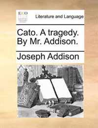 Cato. a Tragedy. by Mr. Addison.