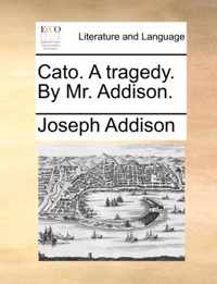 Cato. a Tragedy. by Mr. Addison.