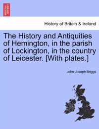 The History and Antiquities of Hemington, in the Parish of Lockington, in the Country of Leicester. [With Plates.]