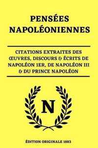 Pensees Napoleoniennes Citations Extraites des OEuvres, Discours & Ecrits de Napoleon 1er, de Napoleon III & du Prince Napoleon