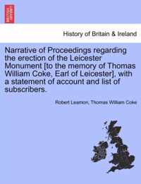 Narrative of Proceedings Regarding the Erection of the Leicester Monument [To the Memory of Thomas William Coke, Earl of Leicester], with a Statement of Account and List of Subscribers.