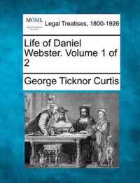 Life of Daniel Webster. Volume 1 of 2