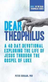 Dear Theophilus: A 40 Day Devotional Exploring the Life of Jesus through the Gospel of Luke