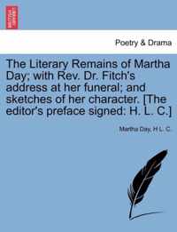 The Literary Remains of Martha Day; With REV. Dr. Fitch's Address at Her Funeral; And Sketches of Her Character. [The Editor's Preface Signed