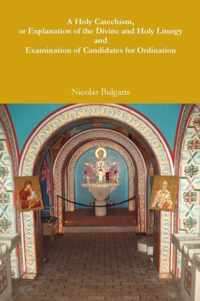 A Holy Catechism, or Explanation of the Divine and Holy Liturgy and Examination of Candidates for Ordination