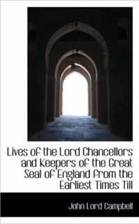 Lives of the Lord Chancellors and Keepers of the Great Seal of England from the Earliest Times Till