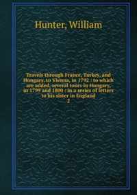 Travels Through France, Turkey, and Hungary, to Vienna, in 1792