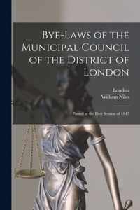 Bye-laws of the Municipal Council of the District of London [microform]