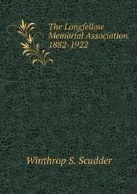 The Longfellow Memorial Association 1882-1922