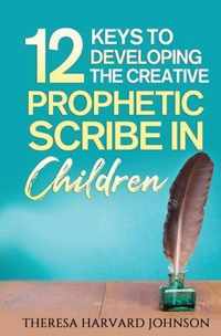 12 Keys to Developing the Creative Prophetic Scribe in Children