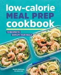 Low-Calorie Meal Prep Cookbook: 75 Recipes to Simplify Your Meals