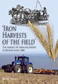 Iron Harvests of the Field: The Making of Farm Machinery in Britain Since 1800