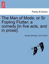 The Man of Mode, or Sr Fopling Flutter; A Comedy [In Five Acts, and in Prose].