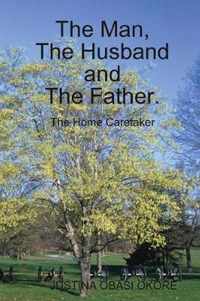 The Man, The  Husband and The Father. (The Home Caretaker)