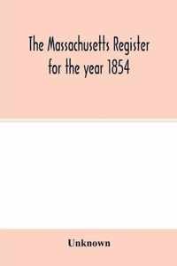 The Massachusetts register for the year 1854; Embracing State and County Officers, and an Abstract of Laws and resolves, with a variety of useful information