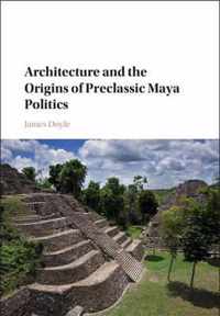 Architecture and the Origins of Preclassic Maya Politics