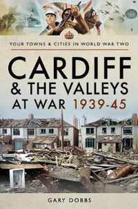 Cardiff and the Valleys at War 1939-45