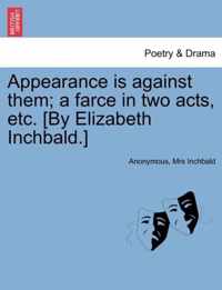 Appearance Is Against Them; A Farce in Two Acts, Etc. [by Elizabeth Inchbald.]