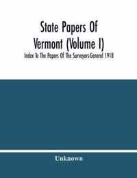 State Papers Of Vermont (Volume I); Index To The Papers Of The Surveyors-General 1918