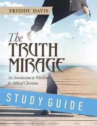 The Truth Mirage: An Introduction to Worldview for Biblical Christians
