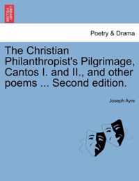 The Christian Philanthropist's Pilgrimage, Cantos I. and II., and Other Poems ... Second Edition.