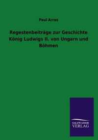 Regestenbeitrage zur Geschichte Koenig Ludwigs II. von Ungarn und Boehmen