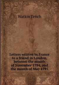 Letters Written in France to a Friend in London, Between the Month of November 1794 and the Month of May 1795