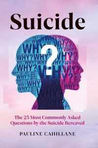 Suicide: The 25 Most Commonly Asked Questions by the Suicide Bereaved