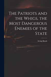 The Patriots and the Whigs, the Most Dangerous Enemies of the State