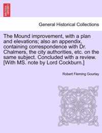 The Mound Improvement, with a Plan and Elevations; Also an Appendix, Containing Correspondence with Dr. Chalmers, the City Authorities, Etc. on the Same Subject. Concluded with a Review. [With Ms. Note by Lord Cockburn.]