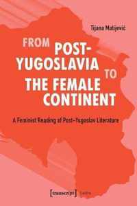 From PostYugoslavia to Female Continent  Feminist Reading of PostYugoslav Literature