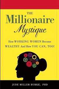 Millionaire Mystique: How Working Women Become Wealthy - And How You Can, Too!
