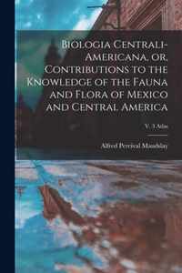 Biologia Centrali-Americana, or, Contributions to the Knowledge of the Fauna and Flora of Mexico and Central America; v. 3 Atlas