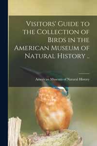 Visitors' Guide to the Collection of Birds in the American Museum of Natural History ..