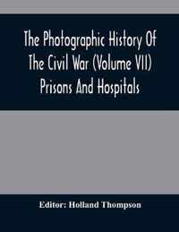 The Photographic History Of The Civil War (Volume VII) Prisons And Hospitals