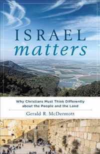 Israel Matters: Why Christians Must Think Differently about the People and the Land