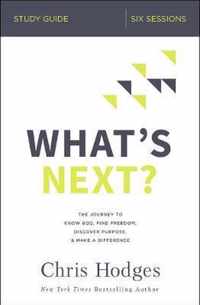 What's Next Study Guide The Journey to Know God, Find Freedom, Discover Purpose, and Make a Difference