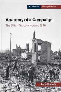 Anatomy of a Campaign The British Fiasco in Norway, 1940 Cambridge Military Histories